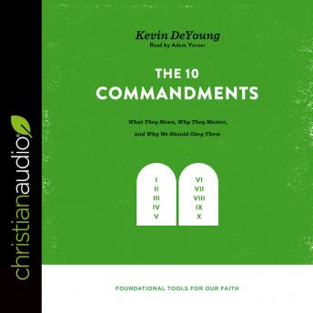 Download Ten Commandments: What They Mean, Why They Matter, and Why We Should Obey Them by Kevin DeYoung