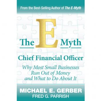 E-Myth Chief Financial Officer: Why Most Small Businesses Run Out of Money and What to Do About It, Fred G Parrish, Michael E. Gerber