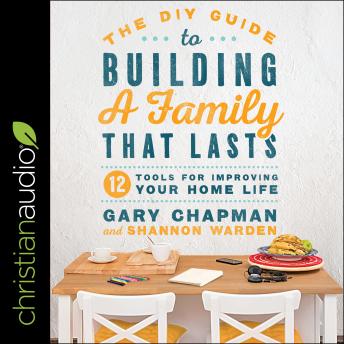 DIY Guide to Building a Family that Lasts: 12 Tools for Improving Your Home Life, Shannon Warden, Gary Chapman