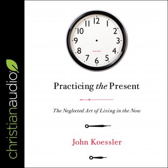 Practicing the Present: The Neglected Art of Living in the Now