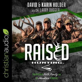 Listen Raised Hunting: True Stories of Faith, Family, and the Adventure of Hunting By Karin Holder Audiobook audiobook