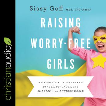 Raising Worry-Free Girls: Helping Your Daughter Feel Braver, Stronger, and Smarter in an Anxious World sample.