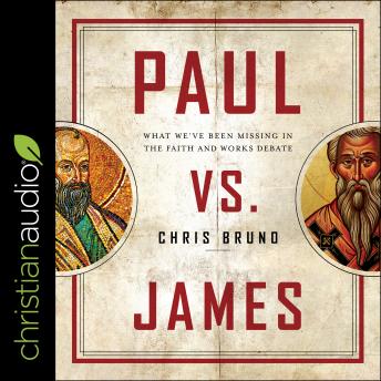Paul Vs. James: What We've Been Missing in the Faith and Works Debate