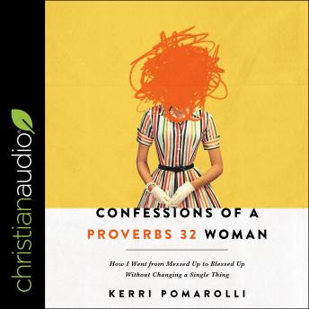 Confessions of a Proverbs 32 Woman: How I Went from Messed Up to Blessed Up Without Changing a Single Thing