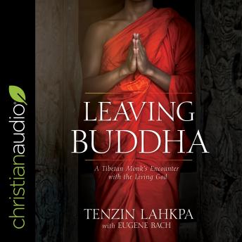 Leaving Buddha: A Tibetan Monk's Encounter With the Living God, Tenzin Lakpa