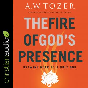 Fire of God's Presence: Drawing Near to a Holy God, A.W. Tozer