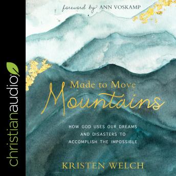 Made to Move Mountains: How God Uses Our Dreams And Disasters To Accomplish The Impossible