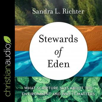 Stewards of Eden: What Scripture Says About the Environment and Why It Matters, Sandra L. Richter