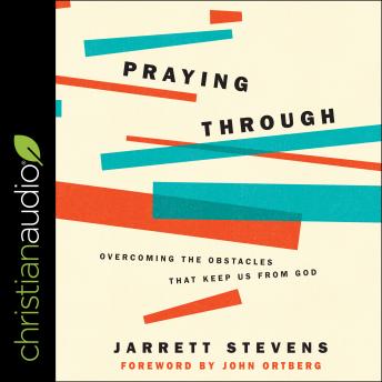 Praying Through: Overcoming The Obstacles That Keep Us From God