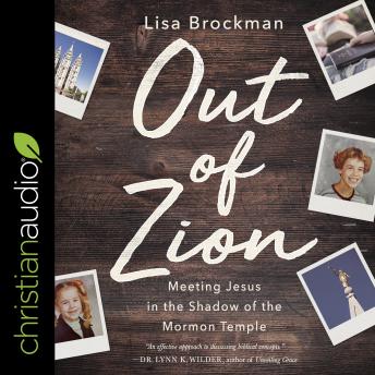 Out of Zion: Meeting Jesus in the Shadow of the Mormon Temple