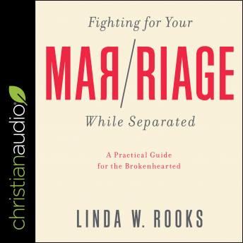 Fighting for Your Marriage While Separated: A Practical Guide For The Brokenhearted