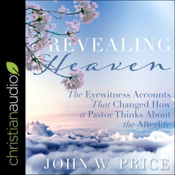 Revealing Heaven: The Eyewitness Accounts That Changed How a Pastor Thinks About the Afterlife (Written by John W. Price) episode artwork
