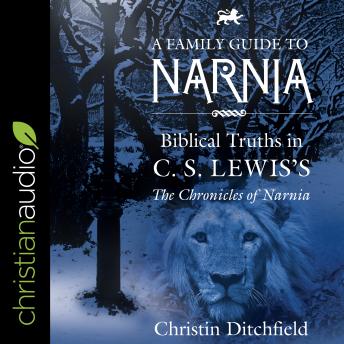 A Family Guide to Narnia: Biblical Truths in C.S. Lewis's The Chronicles of Narnia