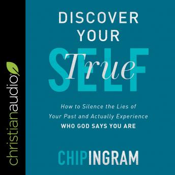 Discover Your True Self: How to Silence the Lies of Your Past and Actually Experience Who God Says You Are