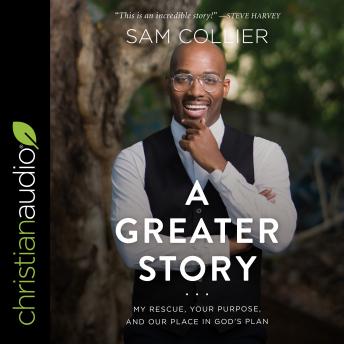 A Greater Story: My Rescue, Your Purpose, and Our Place in God's Plan