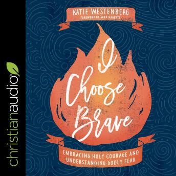 I Choose Brave: Embracing Holy Courage and Understanding Godly Fear