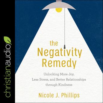 The Negativity Remedy: Unlocking More Joy, Less Stress, and Better Relationships through Kindness