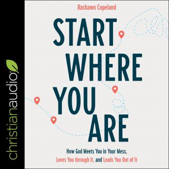 Start Where You Are: How God Meets You in Your Mess, Loves You through It, and Leads You Out of It