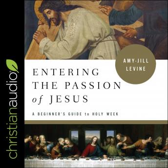 Listen Entering the Passion of Jesus: A Beginner's Guide to Holy Week By Amy-Jill Levine Audiobook audiobook