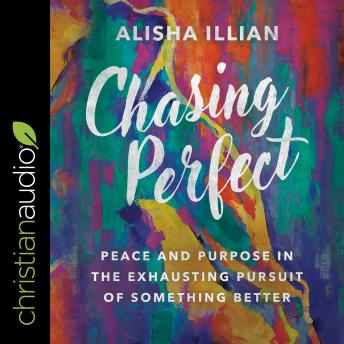 Chasing Perfect: Peace and Purpose in the Exhausting Pursuit of Something Better sample.