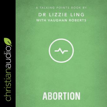 Talking Points: Abortion: Christian Compassion, Convictions, and Wisdom for Today’s Big Issues