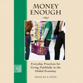 Money Enough: Everyday Practices for Living Faithfully in the Global Economy