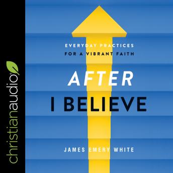 After 'I Believe': Everyday Practices for a Vibrant Faith