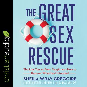 Download Great Sex Rescue: The Lies You’ve Been Taught and How to Recover What God Intended by Sheila Wray Gregoire , Rebecca Gregoire Lindenbach, Joanna Sawatsky