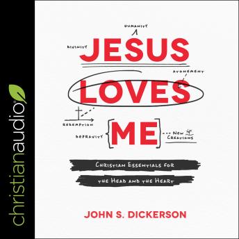 Listen Jesus Loves Me: Christian Essentials for the Head and the Heart By John S. Dickerson Audiobook audiobook