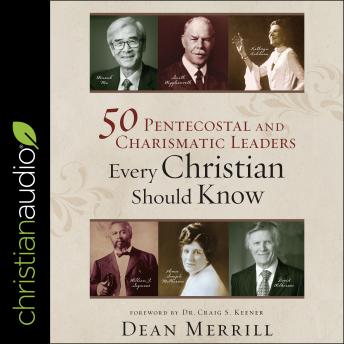 Download 50 Pentecostal and Charismatic Leaders Every Christian Should Know by Dean Merrill