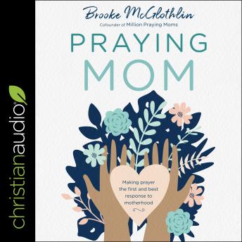 Praying Mom: Making Prayer the First and Best Response to Motherhood