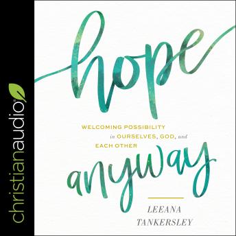 Hope Anyway: Welcoming Possibility in Ourselves, God, and Each Other
