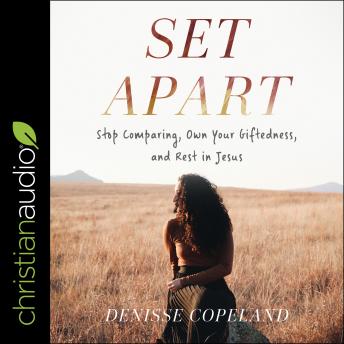 Set Apart: Stop Comparing, Own Your Giftedness, and Rest in Jesus