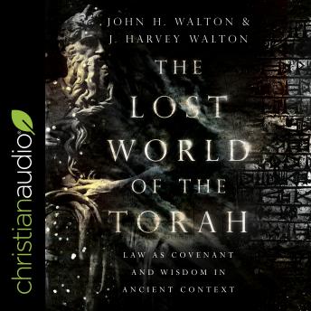 Lost World of the Torah: Law as Covenant and Wisdom in Ancient Context, J. Harvey Walton, John H. Walton