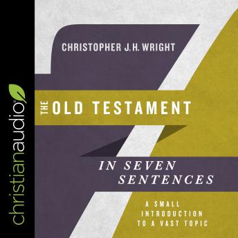 Old Testament in Seven Sentences: A Small Introduction to a Vast Topic, Audio book by Christopher Jh Wright