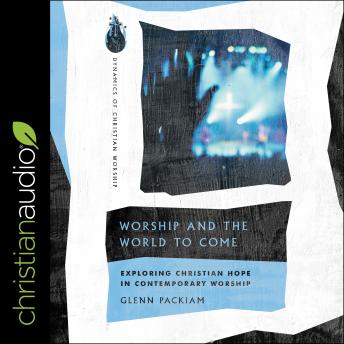 Listen Worship and the World to Come: Exploring Christian Hope in Contemporary Worship By Glenn Packiam Audiobook audiobook