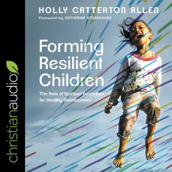 Forming Resilient Children: The Role of Spiritual Formation for Healthy Development