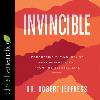 Invincible: Conquering the Mountains That Separate You from the Blessed Life