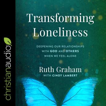 Transforming Loneliness: Deepening Our Relationships with God and Others When We Feel Alone, Ruth Graham