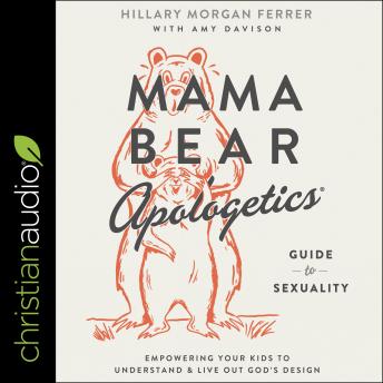 Download Mama Bear Apologetics Guide to Sexuality: Empowering Your Kids to Understand and Live Out God’s Design by Hillary Morgan Ferrer