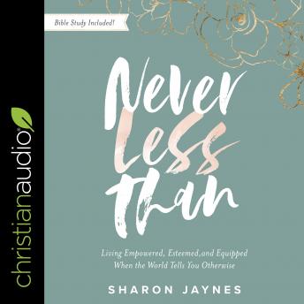 Never Less Than: Living Empowered, Esteemed, and Equipped When the World Tells You Otherwise, Sharon Jaynes