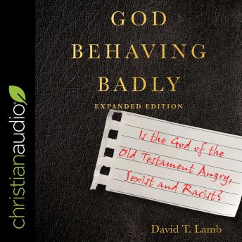 God Behaving Badly (Expanded Edition): Is the God of the Old Testament Angry, Sexist and Racist?