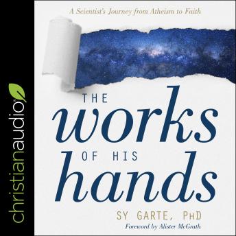 The Works of His Hands: A Scientist's Journey from Atheism to Faith