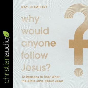 Why Would Anyone Follow Jesus?: 12 Reasons to Trust What the Bible Says about Jesus