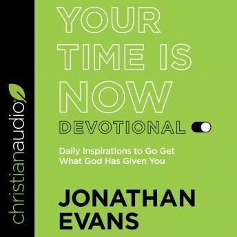 Your Time Is Now Devotional: Daily Inspirations to Go Get What God Has Given You