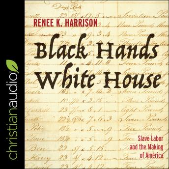 Download Black Hands, White House: Slave Labor and the Making of America by Renee K. Harrison