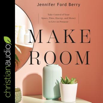 Download Make Room: Take Control of Your Space, Time, Energy, and Money to Live on Purpose by Jennifer Ford Berry
