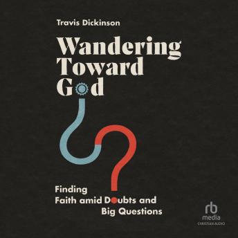 Wandering Toward God: Finding Faith amid Doubts and Big Questions