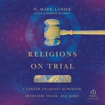 Religions on Trial: A Lawyer Examines Buddhism, Hinduism, Islam, and More