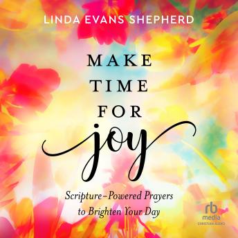 Make Time for Joy: Scripture-Powered Prayers to Brighten Your Day